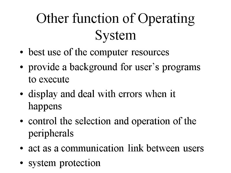 Other function of Operating System best use of the computer resources provide a background